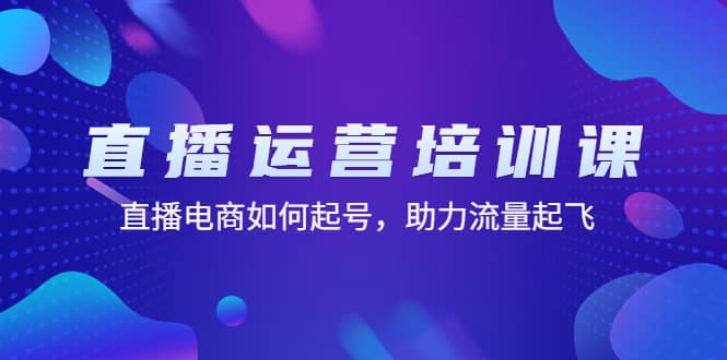 直播运营培训课：直播电商如何起号，助力流量起飞（11节课）-宝籍资源