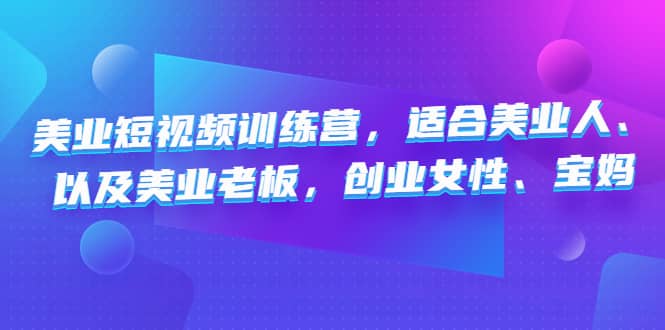 美业短视频训练营，适合美业人、以及美业老板，创业女性、宝妈-宝籍资源