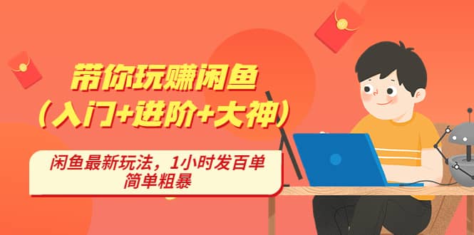 带你玩赚闲鱼（入门+进阶+大神），闲鱼最新玩法，1小时发百单，简单粗暴-宝籍资源