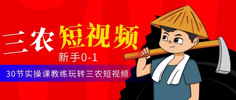 三农短视频从0~1运营课：30节实操课教练玩转三农短视频-宝籍资源