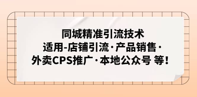 同城精准引流技术：适用-店铺引流·产品销售·外卖CPS推广·本地公众号 等-宝籍资源