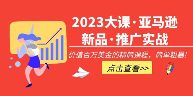 2023大课·亚马逊新品·推广实战：精简课程，简单粗暴-宝籍资源