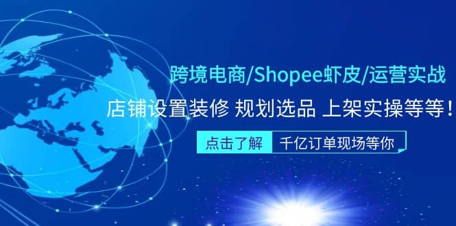 跨境电商/Shopee虾皮/运营实战训练营：店铺设置装修 规划选品 上架实操等等-宝籍资源
