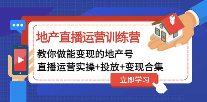 地产直播运营训练营：教你做能变现的地产号（直播运营实操+投放+变现合集）-宝籍资源