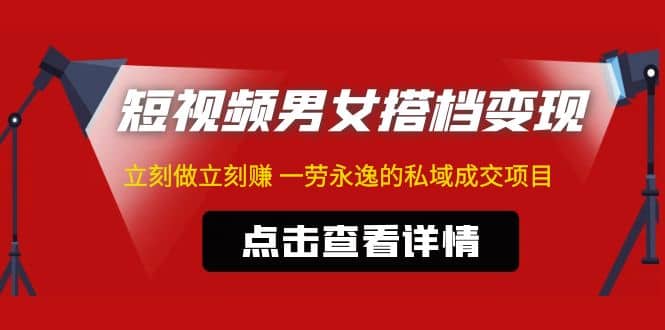 东哲·短视频男女搭档变现 立刻做立刻赚 一劳永逸的私域成交项目（不露脸）-宝籍资源