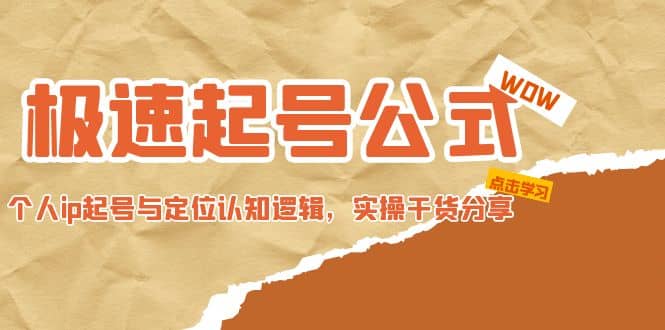 极速起号公式，个人ip起号与定位认知逻辑，实操干货分享-宝籍资源