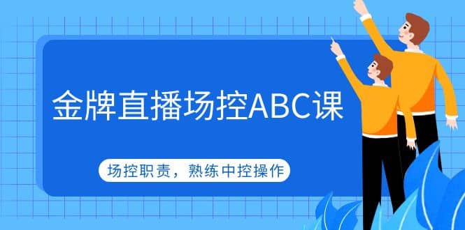 金牌直播场控ABC课，场控职责，熟练中控操作-宝籍资源