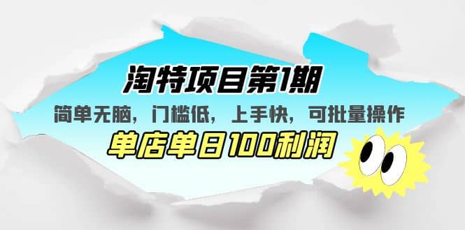 淘特项目第1期，简单无脑，门槛低，上手快，单店单日100利润 可批量操作-宝籍资源