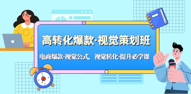 高转化爆款·视觉策划班：电商爆款·视觉公式，视觉转化·提升必学课-宝籍资源
