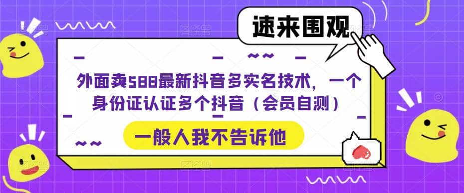 外面卖588最新抖音多实名技术，一个身份证认证多个抖音（会员自测）-宝籍资源