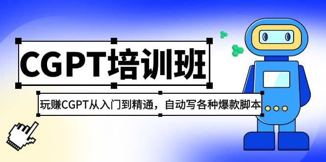 2023最新CGPT培训班：玩赚CGPT从入门到精通，自动写各种爆款脚本-宝籍资源