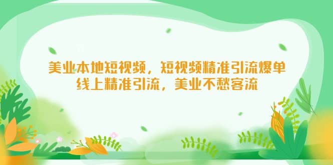 美业本地短视频，短视频精准引流爆单，线上精准引流，美业不愁客流-宝籍资源