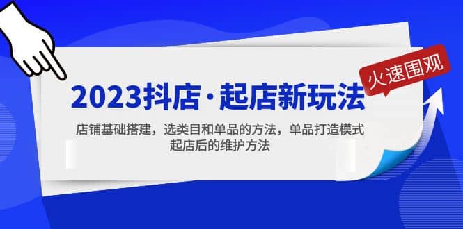 2023抖店·起店新玩法，店铺基础搭建，选类目和单品的方法，单品打造模式-宝籍资源