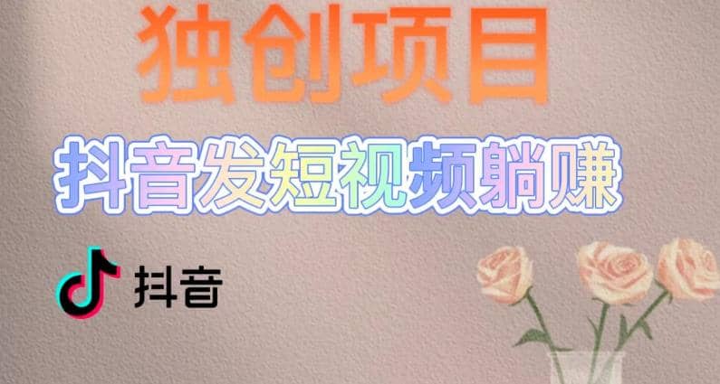 独创躺赚模式，短视频变现，每天发3条视频，被动收入，新号60+后期无上限-宝籍资源