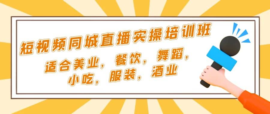 短视频同城·直播实操培训班：适合美业，餐饮，舞蹈，小吃，服装，酒业-宝籍资源