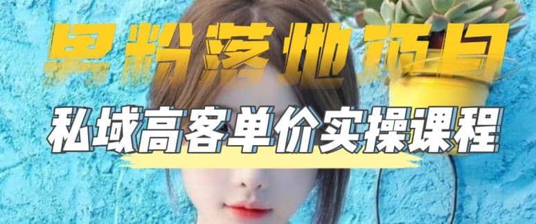 【男粉落地项目】0基础玩转男粉短视频转私域日产500+2023男粉高客单价实操-宝籍资源