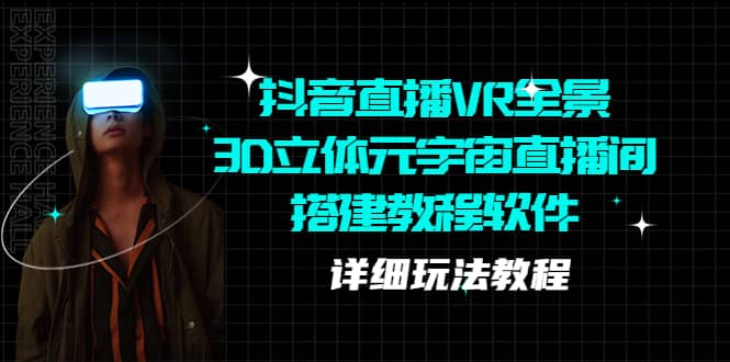 抖音直播VR全景3D立体元宇宙直播间搭建教程软件【详细玩法教程】-宝籍资源