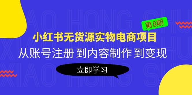 《小红书无货源实物电商项目》第8期：从账号注册 到内容制作 到变现-宝籍资源