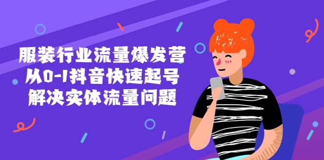 服装行业流量爆发营，从0-1抖音快速起号/解决实体流量问题-宝籍资源