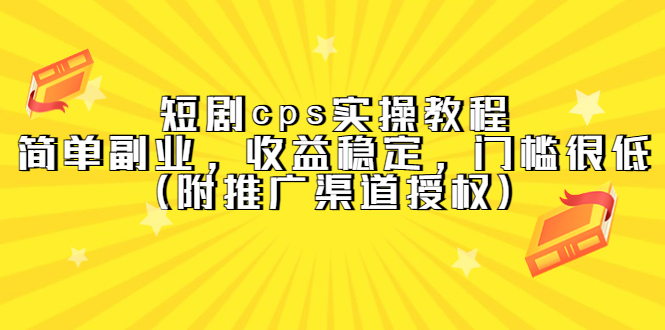 短剧cps实操教程，简单副业，收益稳定，门槛很低（附推广渠道授权）-宝籍资源