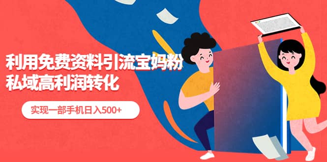 利用免费资料引流宝妈粉，私域高利润转化-宝籍资源