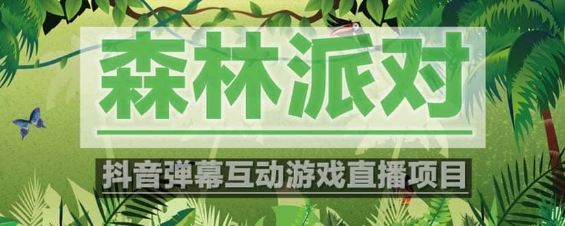 抖音森林派对直播项目，可虚拟人直播 抖音报白 实时互动直播【软件+教程】-宝籍资源