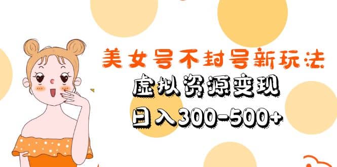美女号不封号新玩法，虚拟资源变现-宝籍资源
