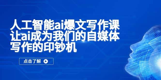 人工智能ai爆文写作课，让ai成为我们的自媒体写作的印钞机-宝籍资源