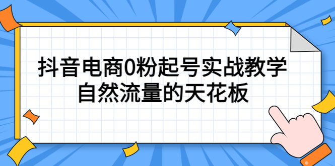 4月最新线上课，抖音电商0粉起号实战教学，自然流量的天花板-宝籍资源