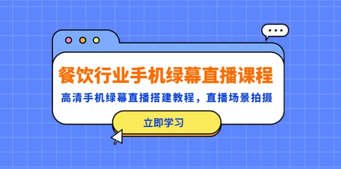 餐饮行业手机绿幕直播课程，高清手机·绿幕直播搭建教程，直播场景拍摄-宝籍资源