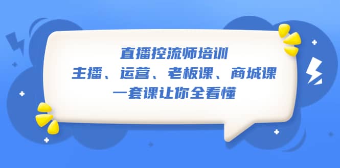 直播·控流师培训：主播、运营、老板课、商城课，一套课让你全看懂-宝籍资源