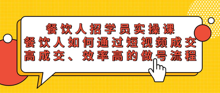 餐饮人招学员实操课，餐饮人如何通过短视频成交，高成交、效率高的做号流程-宝籍资源