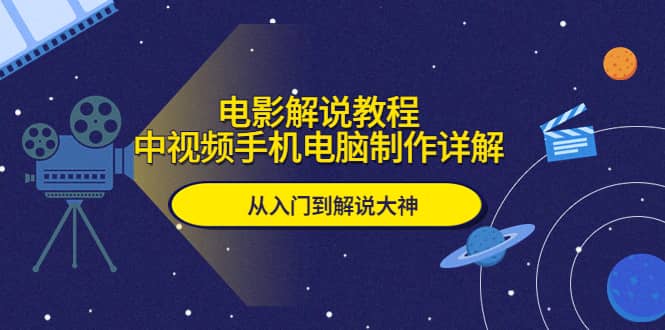 电影解说教程，中视频手机电脑制作详解，从入门到解说大神-宝籍资源