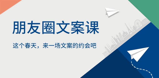 朋友圈文案课，这个春天，来一场文案的约会吧-宝籍资源