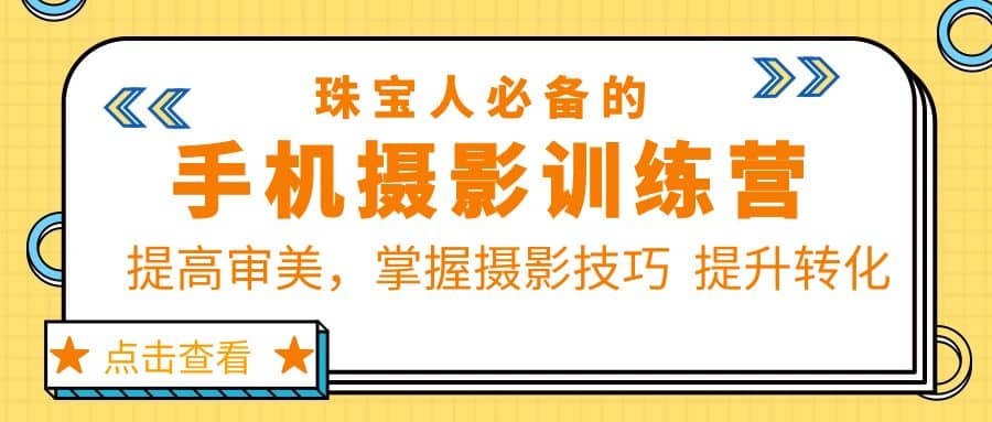 珠/宝/人必备的手机摄影训练营第7期：提高审美，掌握摄影技巧 提升转化-宝籍资源