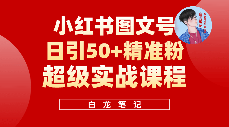 小红书图文号日引50+精准流量，超级实战的小红书引流课，非常适合新手-宝籍资源