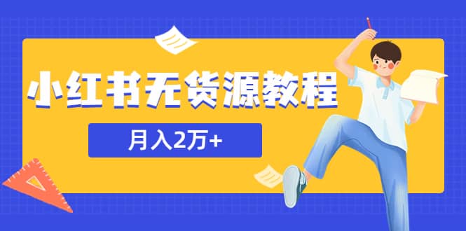 某网赚培训收费3900的小红书无货源教程，月入2万＋副业或者全职在家都可以-宝籍资源