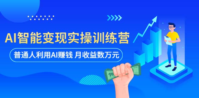 AI智能变现实操训练营：普通人利用AI赚钱 月收益数万元（全套课程+文档）-宝籍资源