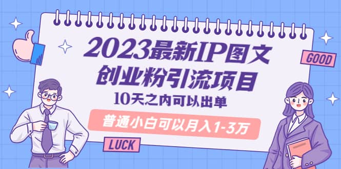 2023最新IP图文创业粉引流项目，10天之内可以出单 普通小白可以月入1-3万-宝籍资源