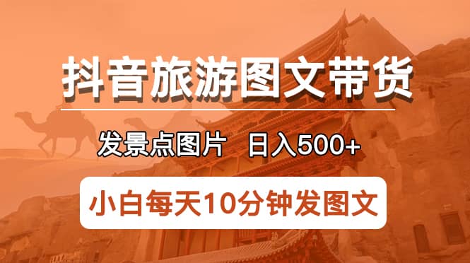 抖音旅游图文带货项目，每天半小时发景点图片日入500+长期稳定项目-宝籍资源