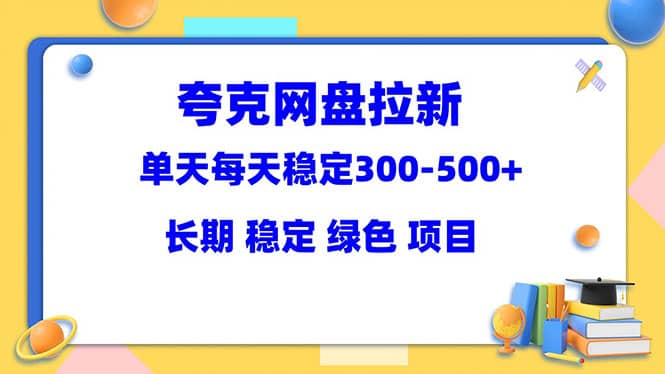 夸克网盘拉新项目：单天稳定300-500＋长期 稳定 绿色（教程+资料素材）-宝籍资源