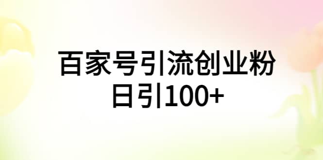百家号引流创业粉日引100+有手机电脑就可以操作-宝籍资源