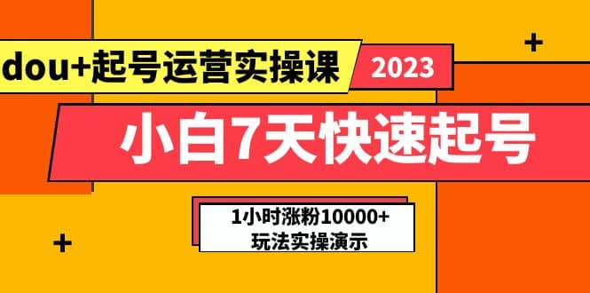 小白7天快速起号：dou+起号运营实操课，实战1小时涨粉10000+玩法演示-宝籍资源