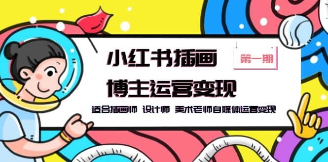 小红书插画博主运营变现-第1期，适合插画师 设计师 美术老师自媒体运营变现-宝籍资源