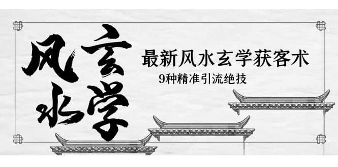 最新风水玄学-获客术，9种精准引流绝技（专题课）-宝籍资源