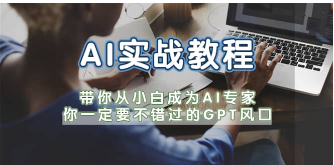 AI实战教程，带你从小白成为AI专家，你一定要不错过的G-P-T风口-宝籍资源