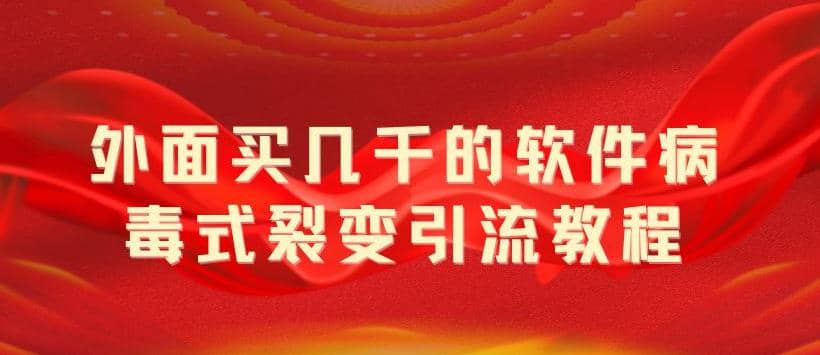 外面卖几千的软件病毒式裂变引流教程，病毒式无限吸引精准粉丝【揭秘】-宝籍资源