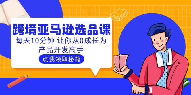 聪明人都在学的跨境亚马逊选品课：每天10分钟 让你从0成长为产品开发高手-宝籍资源
