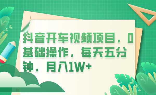抖音开车视频项目，0基础操作，每天五分钟，月入1W+-宝籍资源