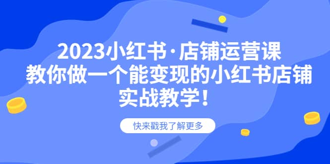 2023小红书·店铺运营课，教你做一个能变现的小红书店铺，20节-实战教学-宝籍资源